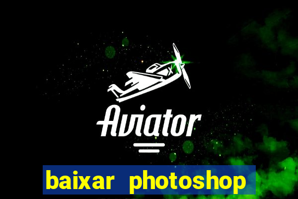 baixar photoshop beta crackeado